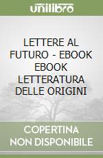 LETTERE AL FUTURO - EBOOK EBOOK LETTERATURA DELLE ORIGINI libro