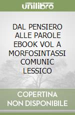 DAL PENSIERO ALLE PAROLE EBOOK VOL A MORFOSINTASSI COMUNIC LESSICO libro