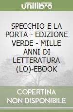 SPECCHIO E LA PORTA - EDIZIONE VERDE - MILLE ANNI DI LETTERATURA (LO)-EBOOK libro