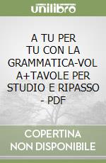 A TU PER TU CON LA GRAMMATICA-VOL A+TAVOLE PER STUDIO E RIPASSO - PDF libro