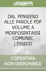 DAL PENSIERO ALLE PAROLE PDF VOLUME A MORFOSINTASSI COMUNIC LESSICO libro