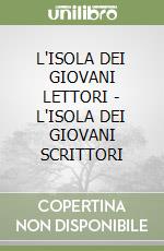 L'ISOLA DEI GIOVANI LETTORI - L'ISOLA DEI GIOVANI SCRITTORI libro