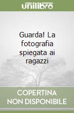 Guarda! La fotografia spiegata ai ragazzi libro