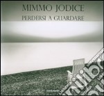 Mimmo Jodice. Perdersi a guardare. Trenta anni di fotografie in Italia. Ediz. illustrata libro