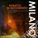 Milano. Ritratto in movimento. Ediz. illustrata libro