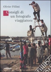 Consigli di un fotografo viaggiatore. Ediz. illustrata libro