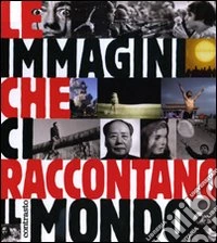 Le immagini che ci raccontano il mondo. Ediz. illustrata libro