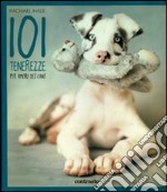 101 tenerezze. Per amore dei cani. Ediz. illustrata libro