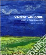 Vincent van Gogh. Sotto il cielo di Auvers. Ediz. illustrata libro