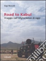 Road to Kabul. Viaggio nell'Afghanistan di oggi. Ediz. illustrata