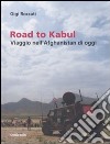 Road to Kabul. Viaggio nell'Afghanistan di oggi. Ediz. illustrata libro