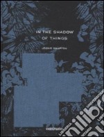 In the shadow of things. Ediz. illustrata