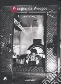 Weegee di Weegee. Un'autobiografia. Ediz. illustrata