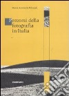 Percorsi della fotografia in Italia. Ediz. illustrata libro