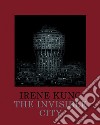 The invisible city. Ediz. illustrata libro di Kung Irene