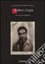 Robert Capa. Tracce di una leggenda. Ediz. illustrata