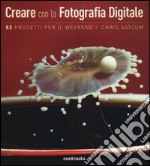 Creare con la fotografia digitale. 52 progetti per il weekend