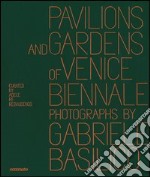 Pavilions and gardens of Venice Biennale. Photographs by Gabriele Basilico-Padiglioni e giardini della Biennale di Venezia. Fotografie di Gabriele Basilico. Ediz. bilingue