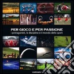 Per gioco e per passione. I protagonisti, le discipline e il mondo dello sport. Ediz. illustrata libro