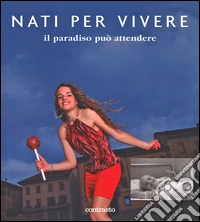 Nati per vivere. Il paradiso può attendere. Ediz. illustrata libro