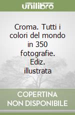 Croma. Tutti i colori del mondo in 350 fotografie. Ediz. illustrata