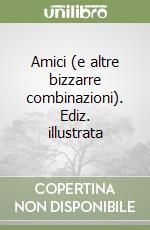 Amici (e altre bizzarre combinazioni). Ediz. illustrata