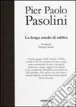 Pier Paolo Pasolini. La lunga strada di sabbia. Ediz. illustrata