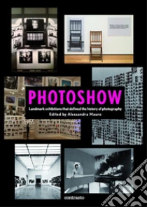 Photoshow. Landmark exhibitions that define the history of photography. Ediz. illustrata