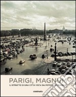 Parigi, Magnum. Il ritratto di una città vista dai fotografi Magnum. Ediz. illustrata libro