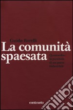 La comunità spaesata. Quattordio: la parabola di un paese industriale. Ediz. illustrata libro