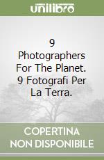 9 Photographers For The Planet. 9 Fotografi Per La Terra. libro