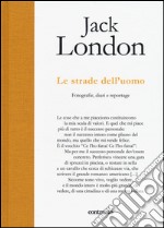 Le strade dell'uomo. Fotografie, diari e reportage. Ediz. illustrata libro