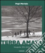 Terra amata. Fotografie (1952-2015). Ediz. illustrata libro