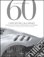 60 anni Fontana Group. L'atelier dell'alluminio. Ediz. italiana e inglese libro