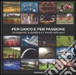 Per gioco e per passione. I protagonisti, le discipline e il mondo dello sport. Ediz. illustrata libro