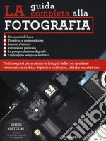 La guida completa alla fotografia. Ediz. illustrata