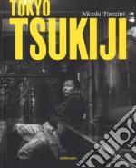 Tokyo Tsukiji. Ediz. italiana, inglese, francese e giapponese libro