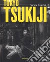 Tokyo Tsukiji. Ediz. italiana, inglese, francese e giapponese libro