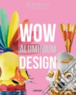 Altreforme. Wow Aluminium Design. Ediz. italiana e inglese libro