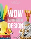 Altreforme. Wow Aluminium Design. Ediz. italiana e inglese libro