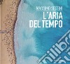 L'aria del tempo. Ediz. illustrata libro di Sestini Massimo