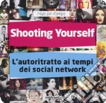 Shooting yourself. L'autoritratto ai tempi dei social network. Ediz. illustrata libro