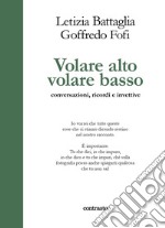 Volare alto volare basso. Conversazioni, ricordi e invettive libro