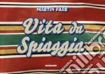 Martin Parr. Vita da spiaggia. Ediz. illustrata libro