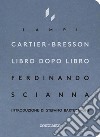 Cartier-Bresson libro dopo libro libro di Scianna Ferdinando