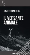 Il versante animale libro di Bailly Jean-Christophe