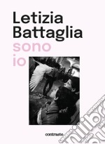 Letizia Battaglia sono io. Ediz. illustrata libro