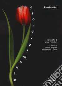 Fiorevolmente. Poesie e fiori. Versi da Dante Alighieri a Raymond Carver. Ediz. a colori libro