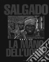 Sebastião Salgado. La mano dell'uomo. Workers. Ediz. illustrata libro di Salgado Sebastião