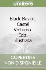 Black Basket Castel Volturno. Ediz. illustrata libro